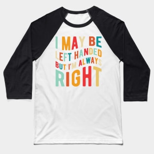 I May Be Left Handed But I'm Always Right Baseball T-Shirt